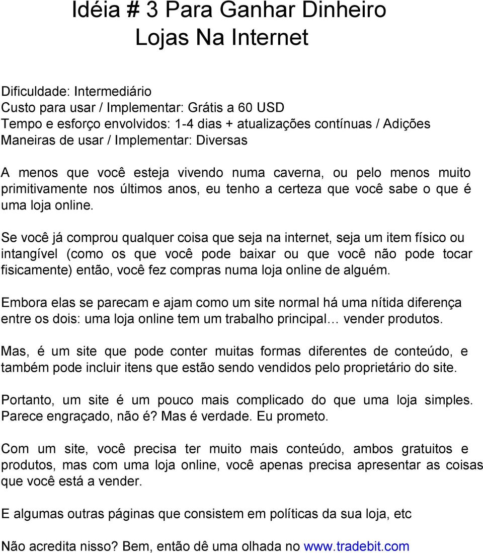 Se você já comprou qualquer coisa que seja na internet, seja um item físico ou intangível (como os que você pode baixar ou que você não pode tocar fisicamente) então, você fez compras numa loja