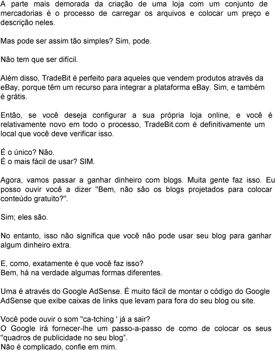 Então, se você deseja configurar a sua própria loja online, e você é relativamente novo em todo o processo, TradeBit.com é definitivamente um local que você deve verificar isso. É o único? Não.