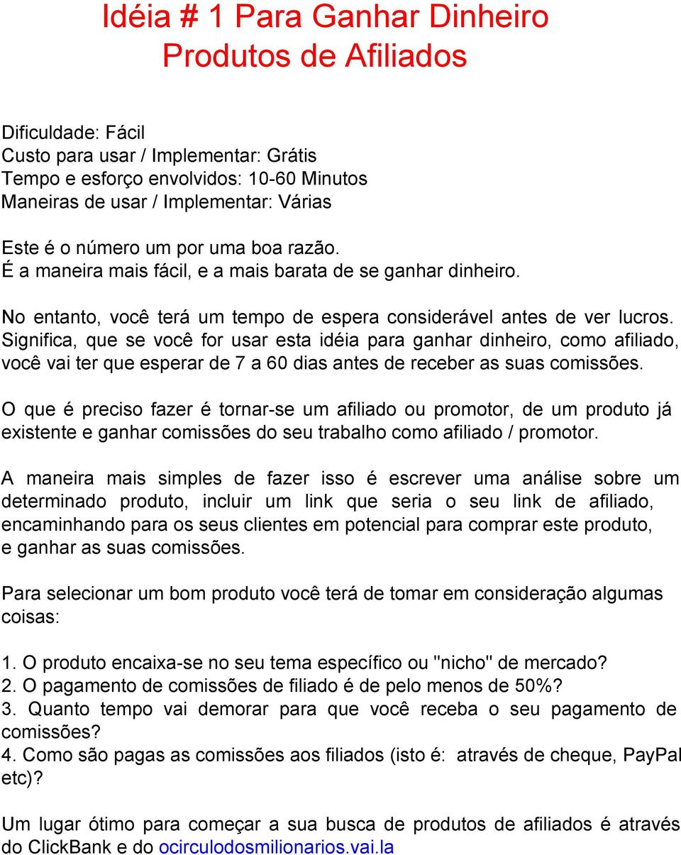 Significa, que se você for usar esta idéia para ganhar dinheiro, como afiliado, você vai ter que esperar de 7 a 60 dias antes de receber as suas comissões.