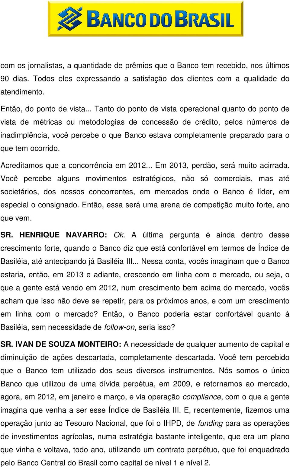 preparado para o que tem ocorrido. Acreditamos que a concorrência em 2012... Em 2013, perdão, será muito acirrada.