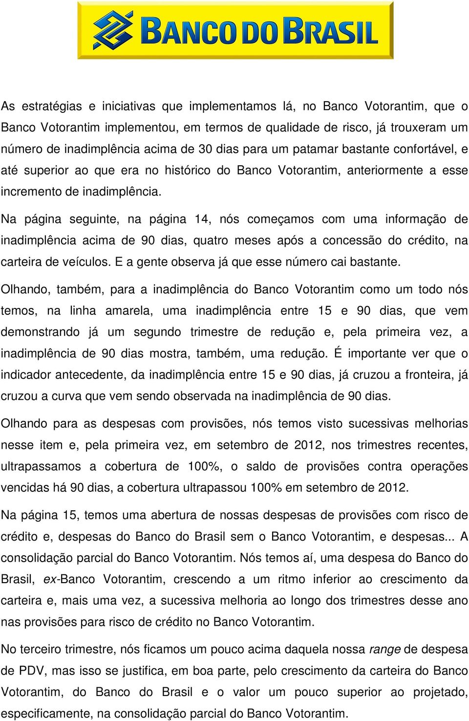 Na página seguinte, na página 14, nós começamos com uma informação de inadimplência acima de 90 dias, quatro meses após a concessão do crédito, na carteira de veículos.