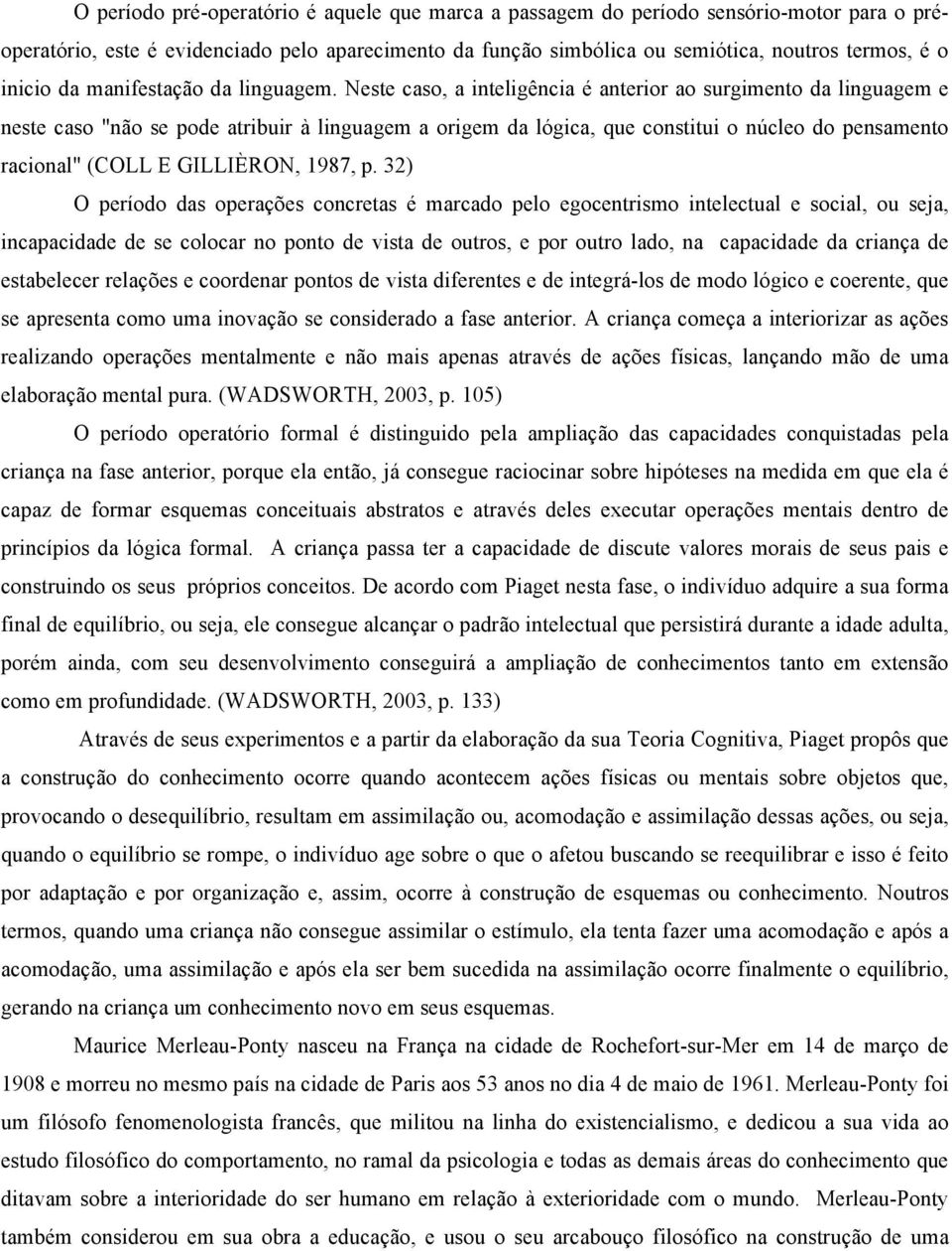 Neste caso, a inteligência é anterior ao surgimento da linguagem e neste caso "não se pode atribuir à linguagem a origem da lógica, que constitui o núcleo do pensamento racional" (COLL E GILLIÈRON,