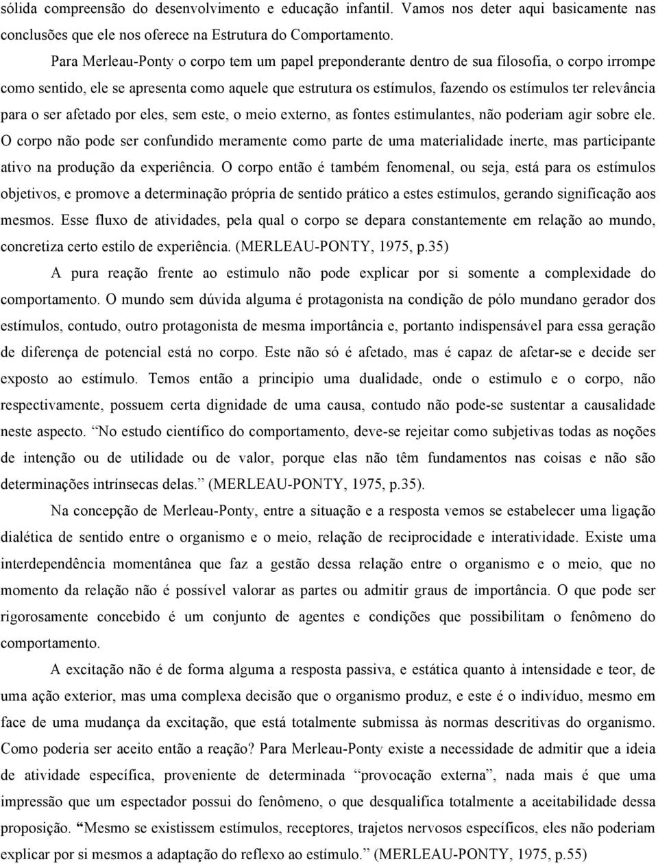 relevância para o ser afetado por eles, sem este, o meio externo, as fontes estimulantes, não poderiam agir sobre ele.