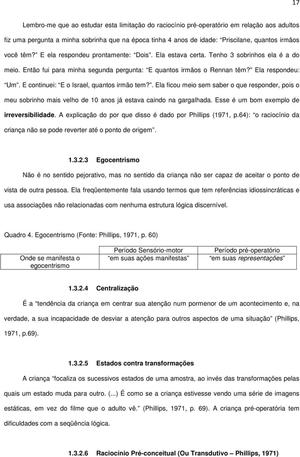 E continuei: E o Israel, quantos irmão tem?. Ela ficou meio sem saber o que responder, pois o meu sobrinho mais velho de 10 anos já estava caindo na gargalhada.