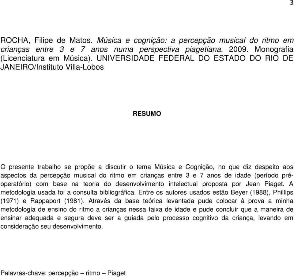 do ritmo em crianças entre 3 e 7 anos de idade (período préoperatório) com base na teoria do desenvolvimento intelectual proposta por Jean Piaget. A metodologia usada foi a consulta bibliográfica.