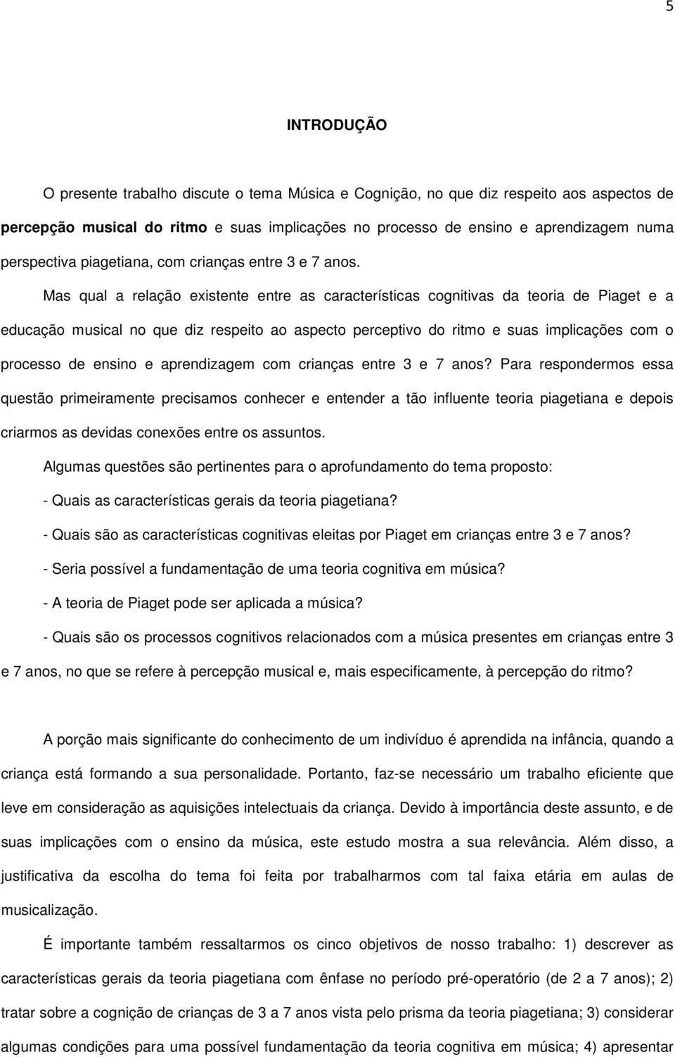 Mas qual a relação existente entre as características cognitivas da teoria de Piaget e a educação musical no que diz respeito ao aspecto perceptivo do ritmo e suas implicações com o processo de