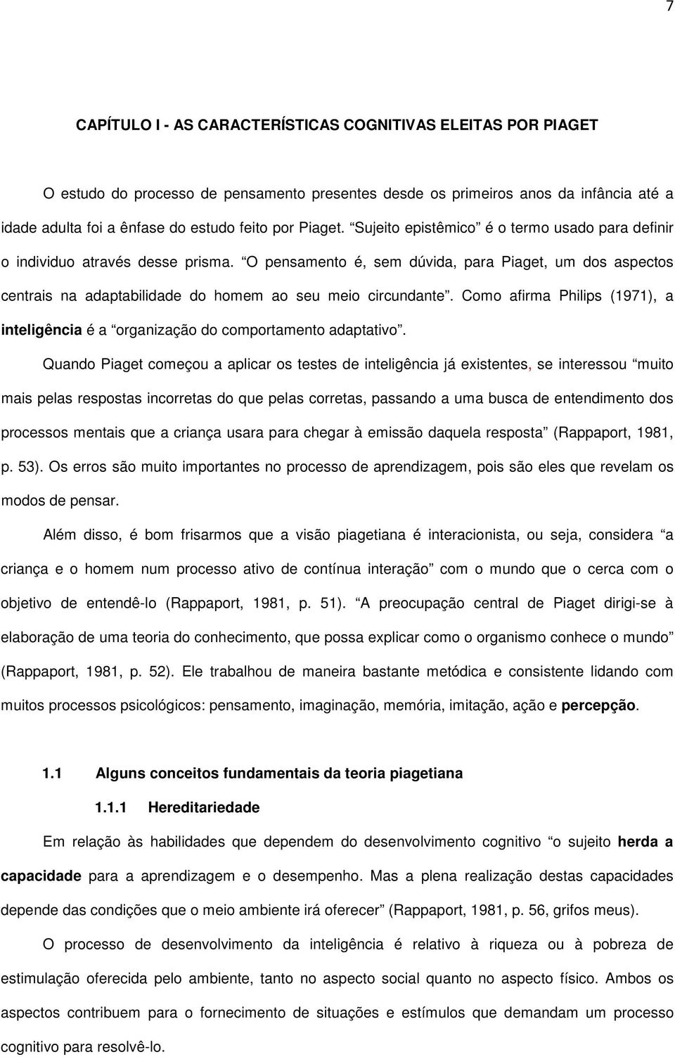 O pensamento é, sem dúvida, para Piaget, um dos aspectos centrais na adaptabilidade do homem ao seu meio circundante.