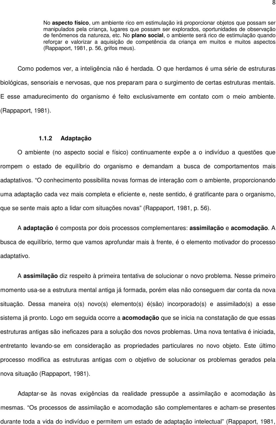 Como podemos ver, a inteligência não é herdada. O que herdamos é uma série de estruturas biológicas, sensoriais e nervosas, que nos preparam para o surgimento de certas estruturas mentais.