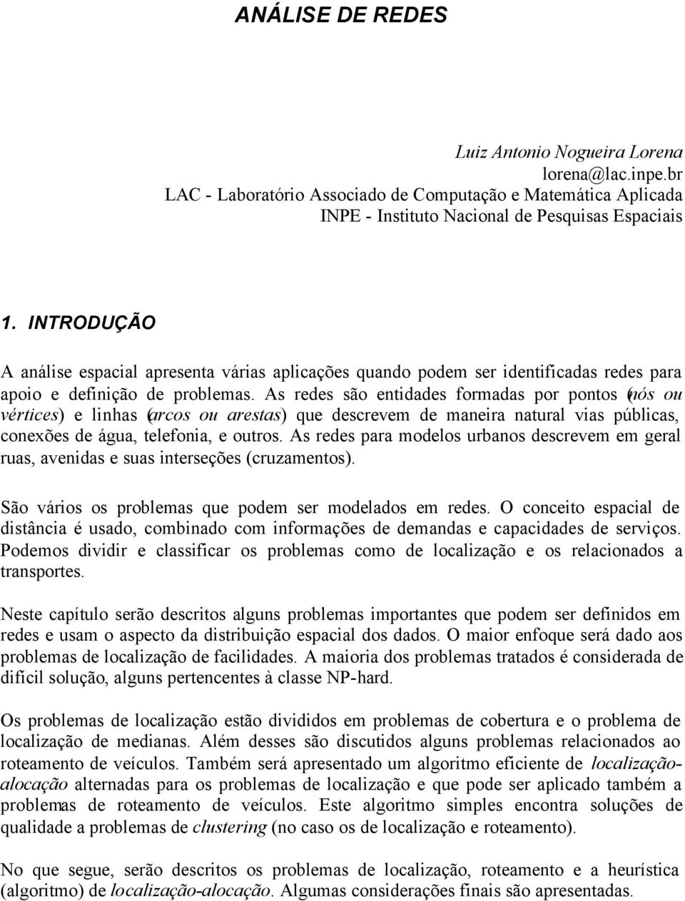 As redes são etidades formadas por potos (ós ou vértices) e lihas (arcos ou arestas) que descrevem de maeira atural vias públicas, coexões de água, telefoia, e outros.