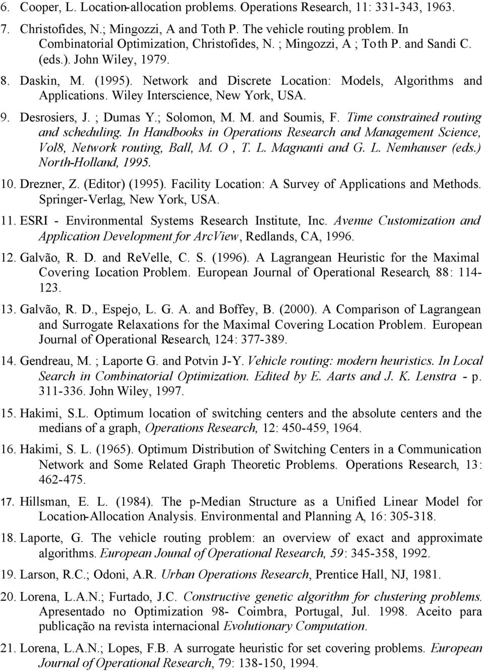 ; Dumas Y.; Solomo, M. M. ad Soumis, F. Time costraied routig ad schedulig. I Hadbooks i Operatios Research ad Maagemet Sciece, Vol8, Network routig, Ball, M. O, T. L. Magati ad G. L. Nemhauser (eds.