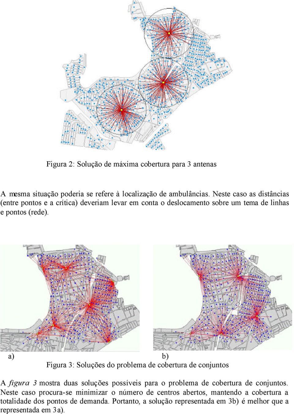 a) b) Figura 3: Soluções do problema de cobertura de cojutos A figura 3 mostra duas soluções possíveis para o problema de cobertura de