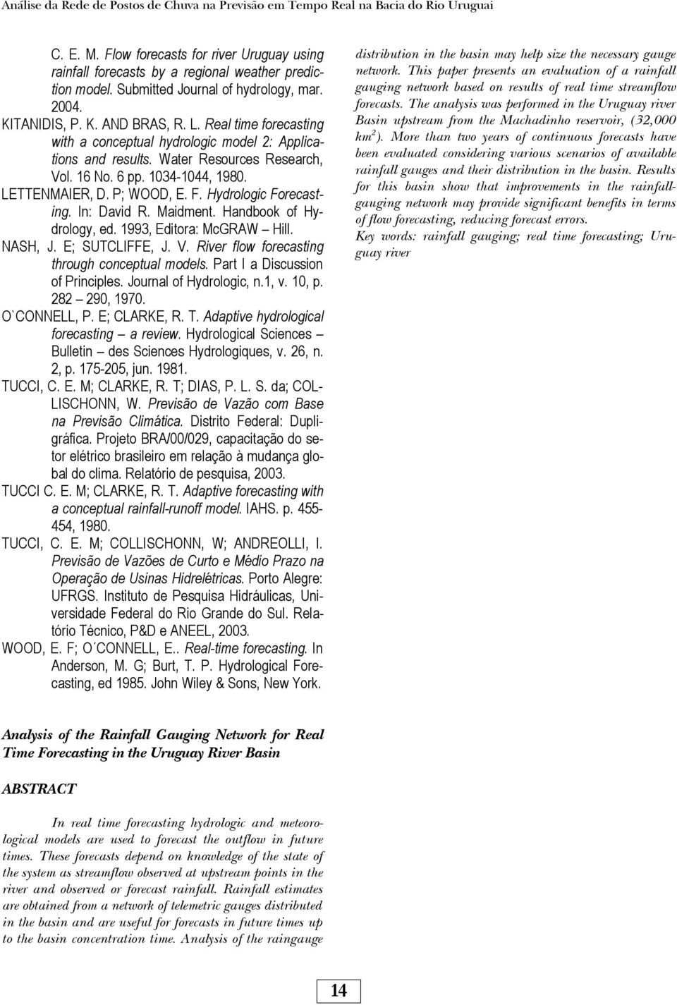 6 pp. 1034-1044, 1980. LETTENMAIER, D. P; WOOD, E. F. Hydrologic Forecasting. In: David R. Maidment. Handbook of Hydrology, ed. 1993, Editora: McGRAW Hill. NASH, J. E; SUTCLIFFE, J. V.