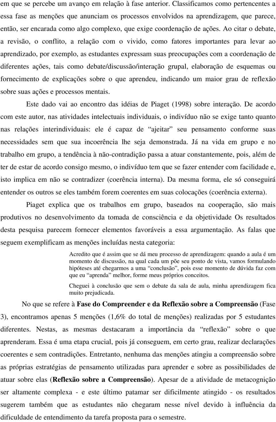 Ao citar o debate, a revisão, o conflito, a relação com o vivido, como fatores importantes para levar ao aprendizado, por exemplo, as estudantes expressam suas preocupações com a coordenação de