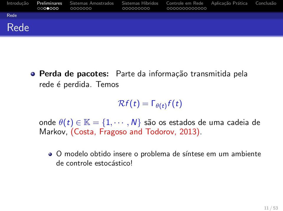 Temos Rf(t) = Γ θ(t) f(t) onde θ(t) K = {1,,N} são os estados de uma