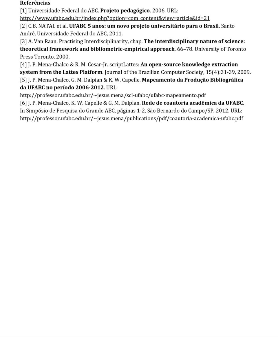 The interdisciplinary nature of science: theoretical framework and bibliometric-empirical approach, 66 78. University of Toronto Press Toronto, 2000. [4] J. P. Mena-Chalco & R. M. Cesar-Jr.