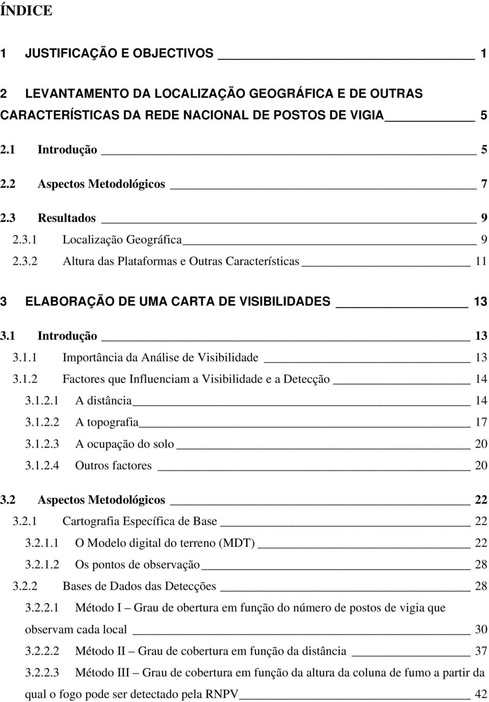 1.2 Factores que Influenciam a Visibilidade e a Detecção 14 3.1.2.1 A distância 14 3.1.2.2 A topografia 17 3.1.2.3 A ocupação do solo 20 3.1.2.4 Outros factores 20 3.2 Aspectos Metodológicos 22 3.2.1 Cartografia Específica de Base 22 3.