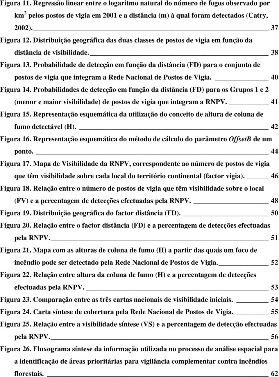 Probabilidade de detecção em função da distância (FD) para o conjunto de postos de vigia que integram a Rede Nacional de Postos de Vigia. 40 Figura 14.