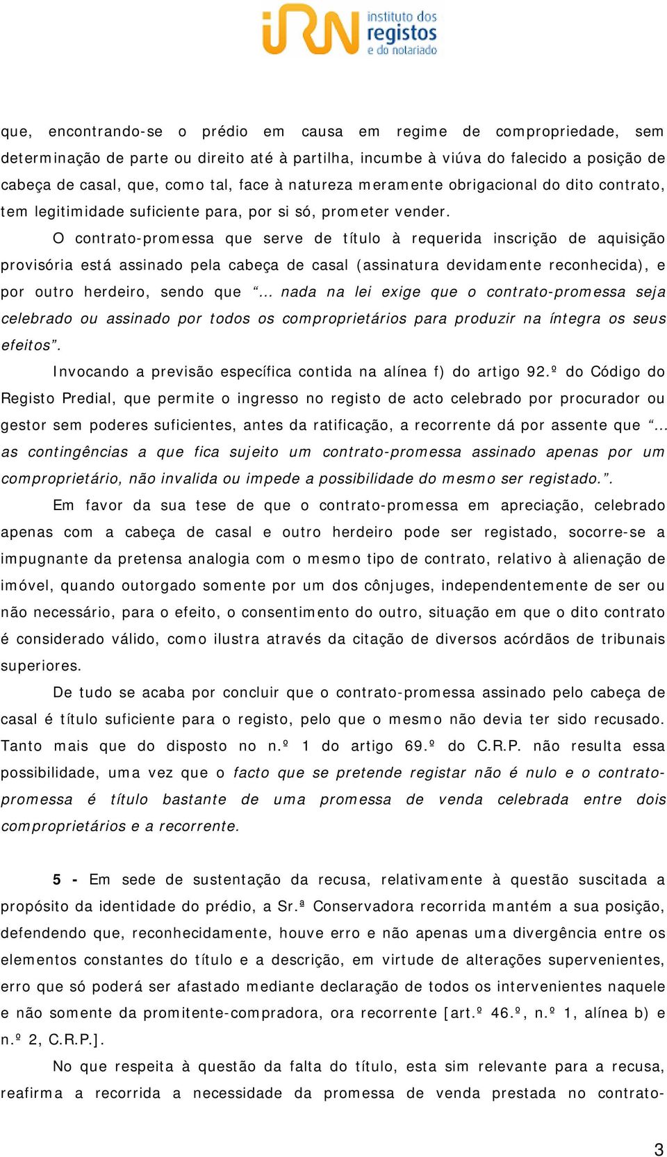 O contrato-promessa que serve de título à requerida inscrição de aquisição provisória está assinado pela cabeça de casal (assinatura devidamente reconhecida), e por outro herdeiro, sendo que nada na