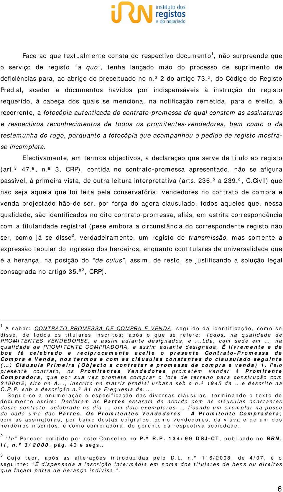 º, do Código do Registo Predial, aceder a documentos havidos por indispensáveis à instrução do registo requerido, à cabeça dos quais se menciona, na notificação remetida, para o efeito, à recorrente,