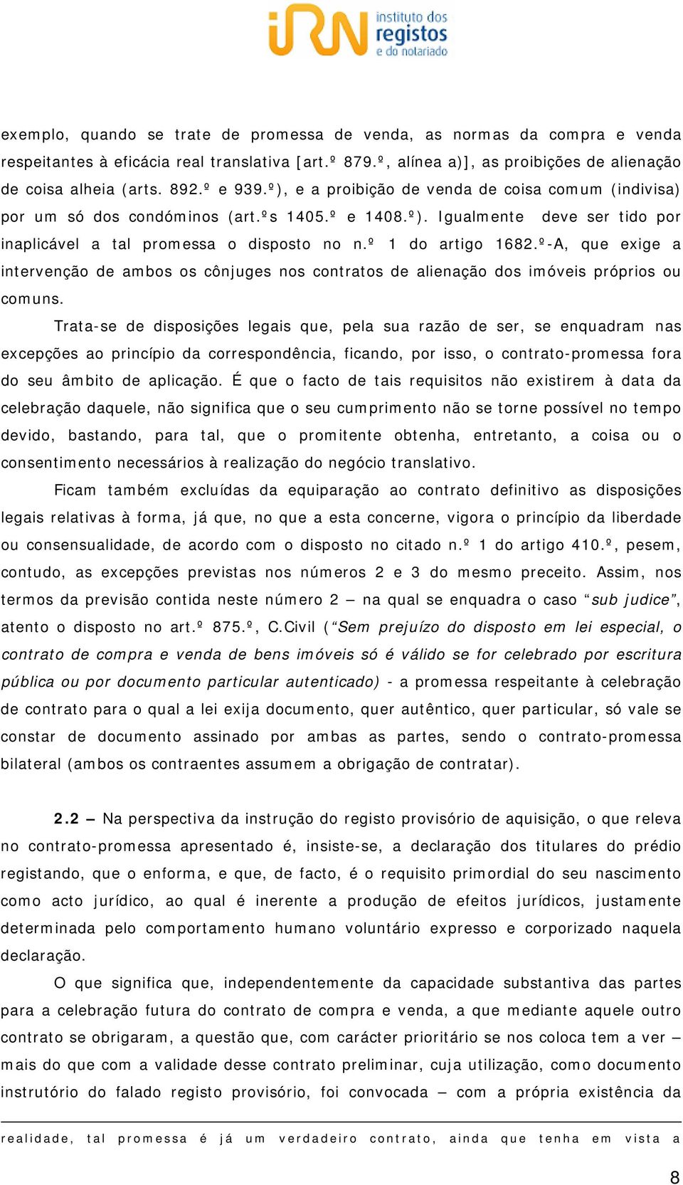 º 1 do artigo 1682.º-A, que exige a intervenção de ambos os cônjuges nos contratos de alienação dos imóveis próprios ou comuns.