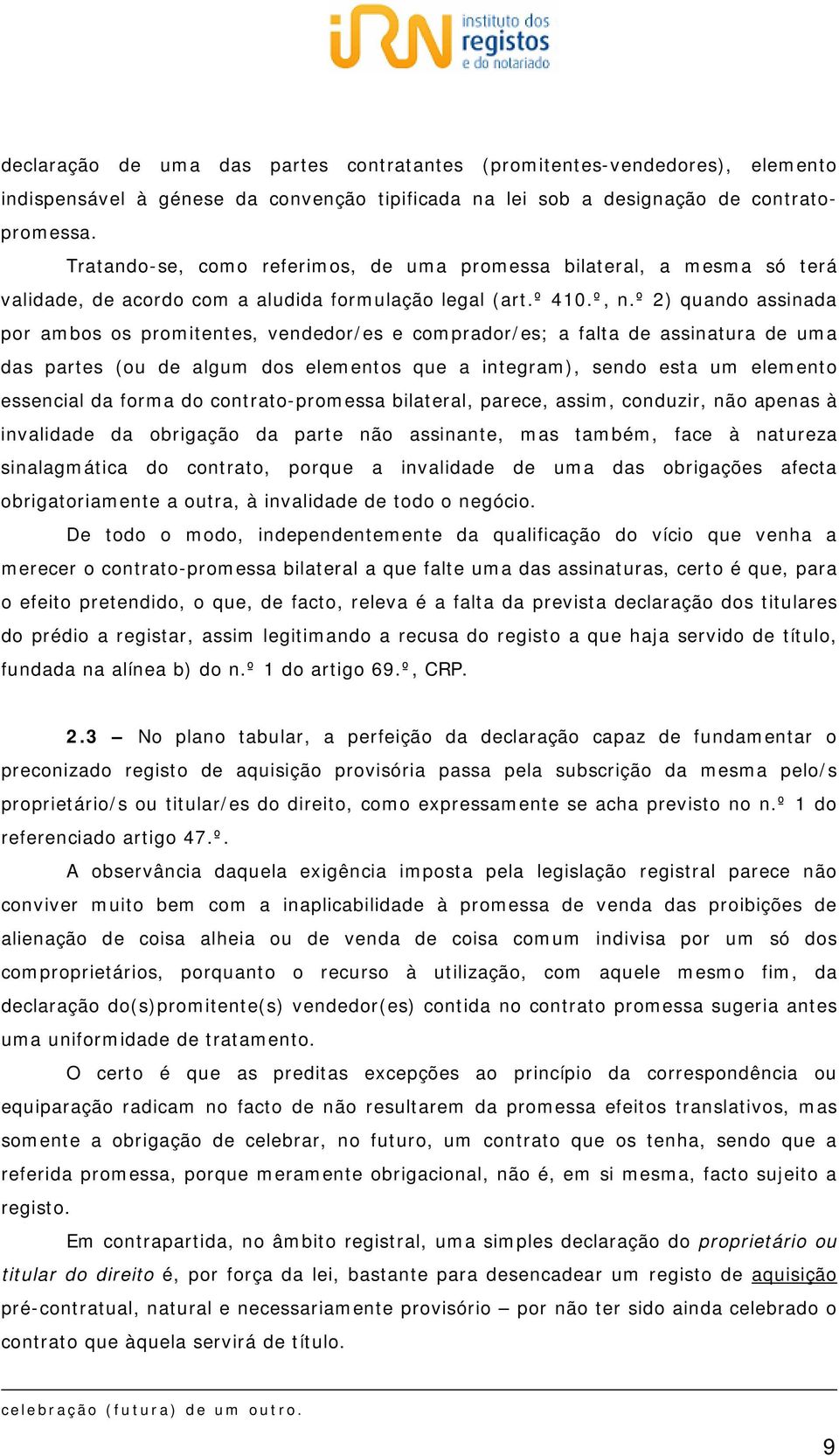 º 2) quando assinada por ambos os promitentes, vendedor/es e comprador/es; a falta de assinatura de uma das partes (ou de algum dos elementos que a integram), sendo esta um elemento essencial da