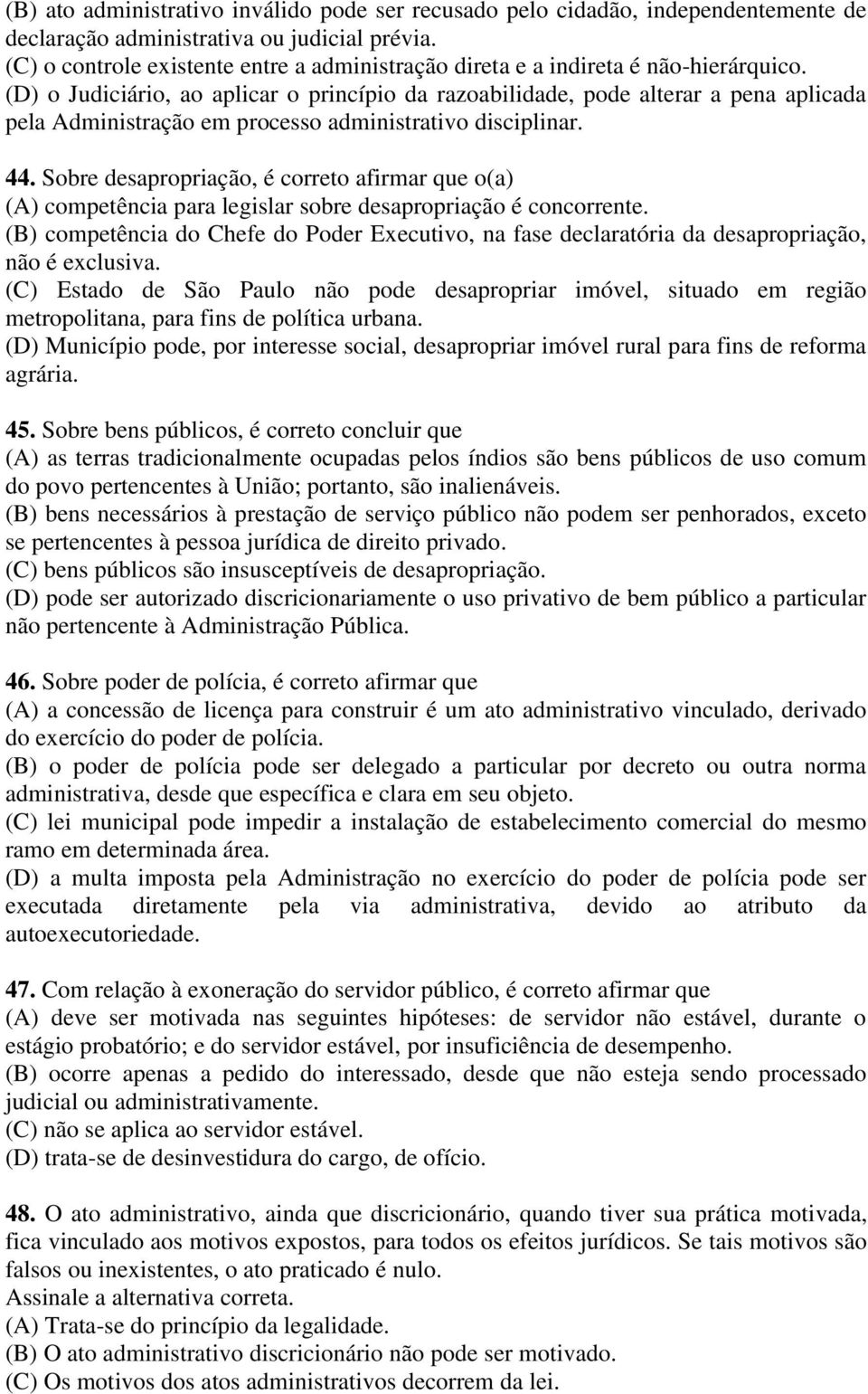 (D) o Judiciário, ao aplicar o princípio da razoabilidade, pode alterar a pena aplicada pela Administração em processo administrativo disciplinar. 44.