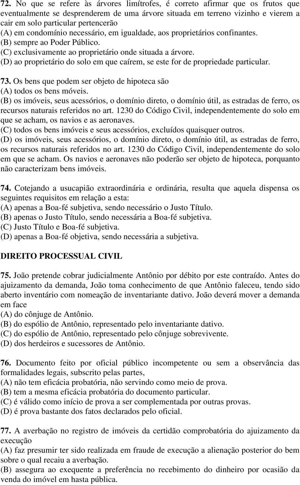 (D) ao proprietário do solo em que caírem, se este for de propriedade particular. 73. Os bens que podem ser objeto de hipoteca são (A) todos os bens móveis.