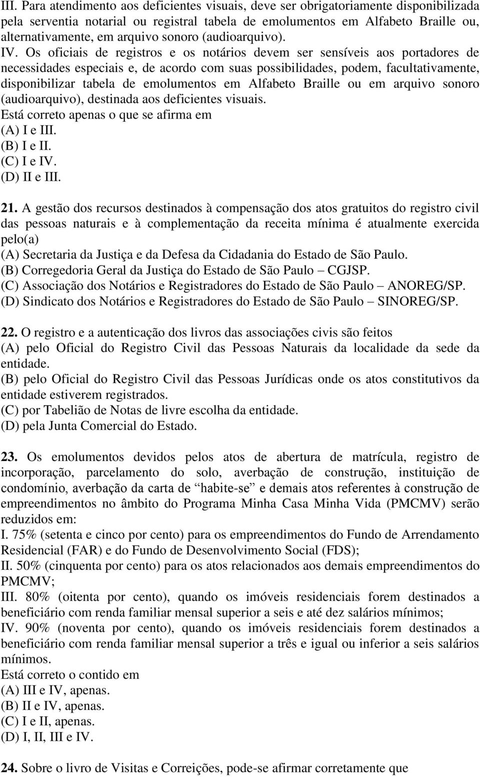 Os oficiais de registros e os notários devem ser sensíveis aos portadores de necessidades especiais e, de acordo com suas possibilidades, podem, facultativamente, disponibilizar tabela de emolumentos