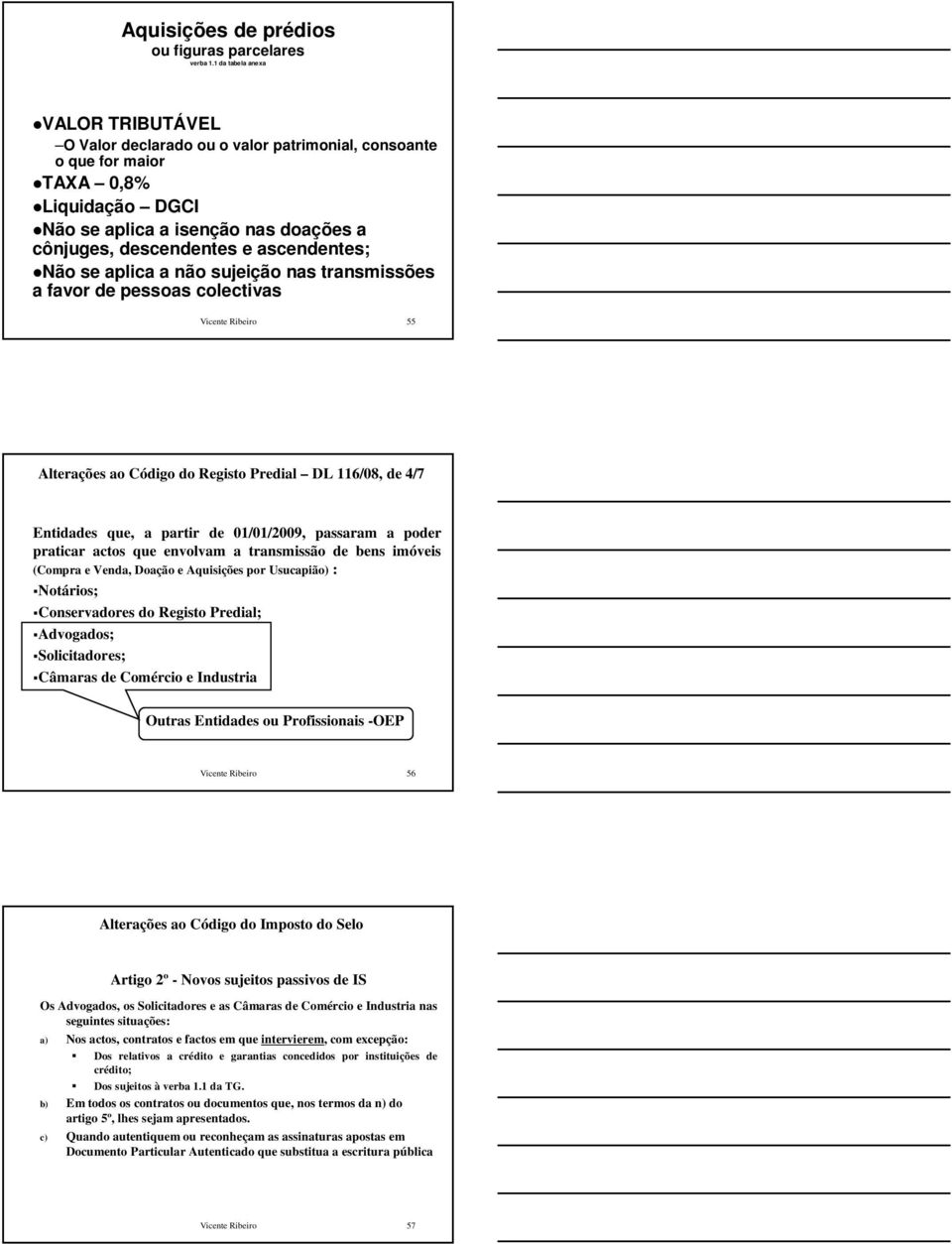 ascendentes; Não se aplica a não sujeição nas transmissões a favor de pessoas colectivas 55 Alterações ao Código do Registo Predial DL 116/08, de 4/7 Entidades que, a partir de 01/01/2009, passaram a