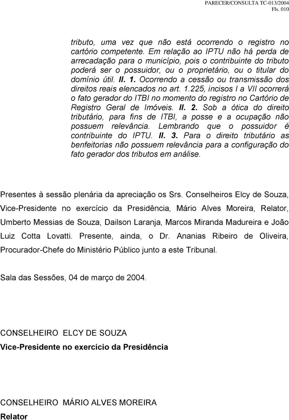 Ocorrendo a cessão ou transmissão dos direitos reais elencados no art. 1.225, incisos I a VII ocorrerá o fato gerador do ITBI no momento do registro no Cartório de Registro Geral de Imóveis. II. 2.