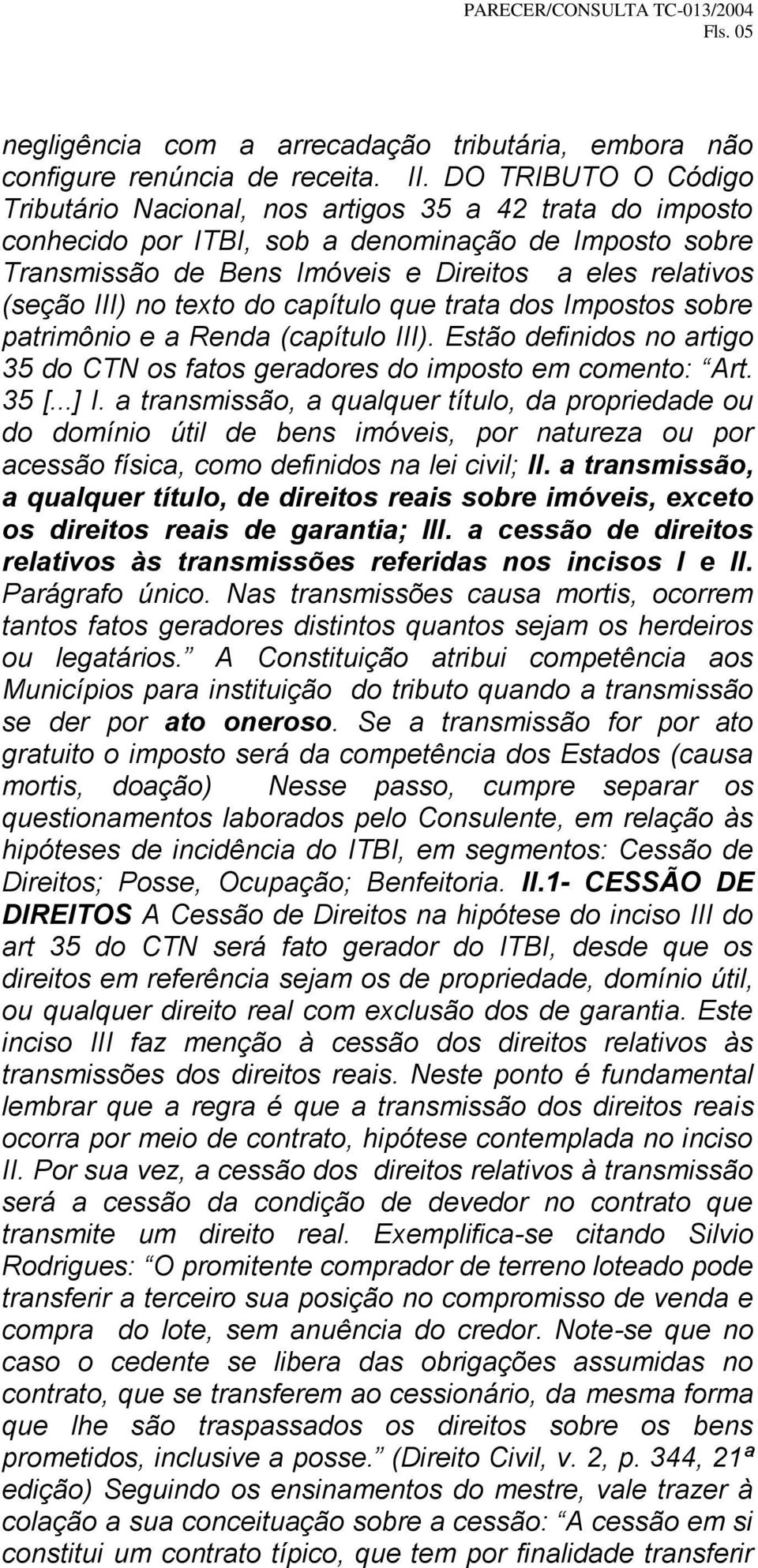 III) no texto do capítulo que trata dos Impostos sobre patrimônio e a Renda (capítulo III). Estão definidos no artigo 35 do CTN os fatos geradores do imposto em comento: Art. 35 [...] I.