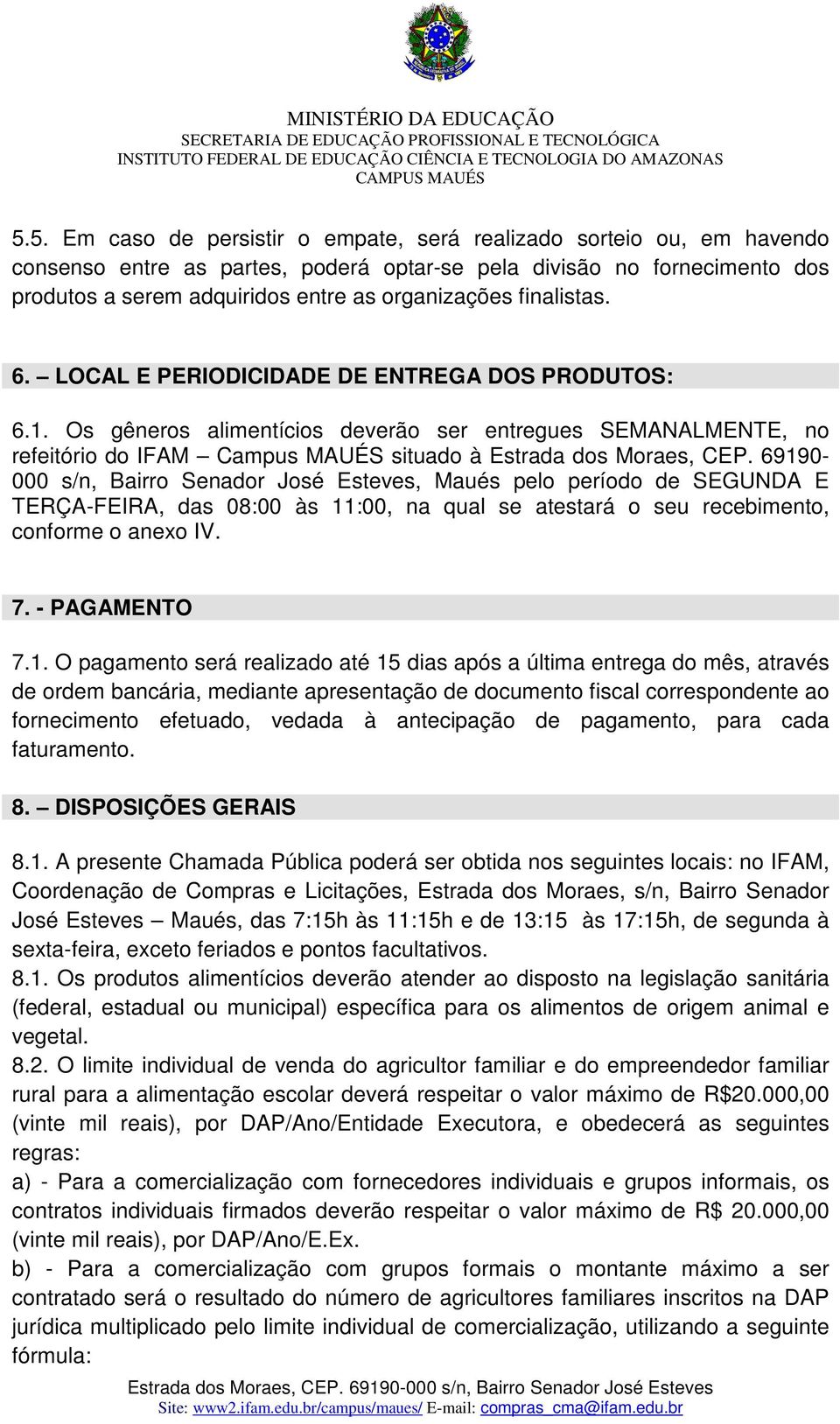 6919- s/n, Bairro Senador José Esteves, Maués pelo período de SEGUNDA E TERÇA-FEIRA, das 8: às 11:, na qual se atestará o seu recebimento, conforme o anexo IV. 7. - PAGAMENTO 7.1. O pagamento será