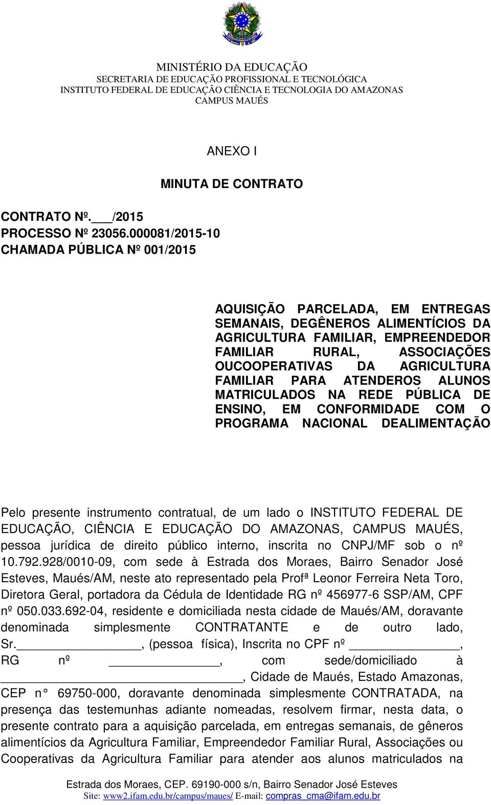 OUCOOPERATIVAS DA AGRICULTURA FAMILIAR PARA ATENDEROS ALUNOS MATRICULADOS NA REDE PÚBLICA DE ENSINO, EM CONFORMIDADE COM O PROGRAMA NACIONAL DEALIMENTAÇÃO Pelo presente instrumento contratual, de um