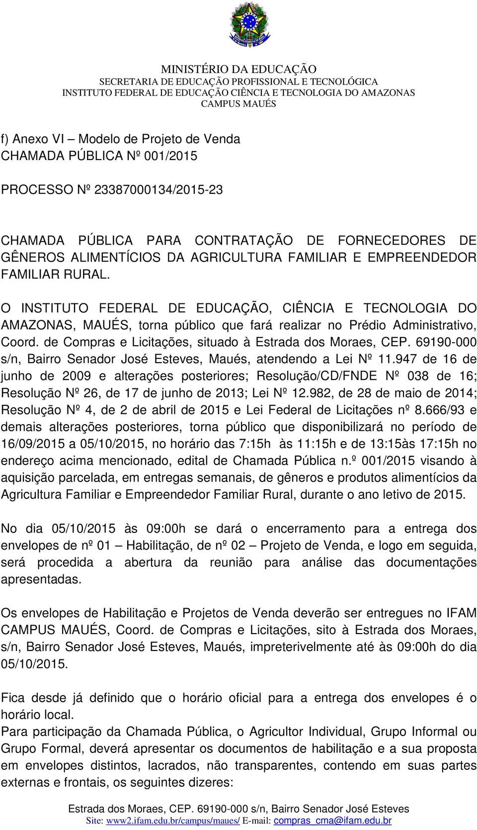 de Compras e Licitações, situado à Estrada dos Moraes, CEP. 6919- s/n, Bairro Senador José Esteves, Maués, atendendo a Lei Nº 11.