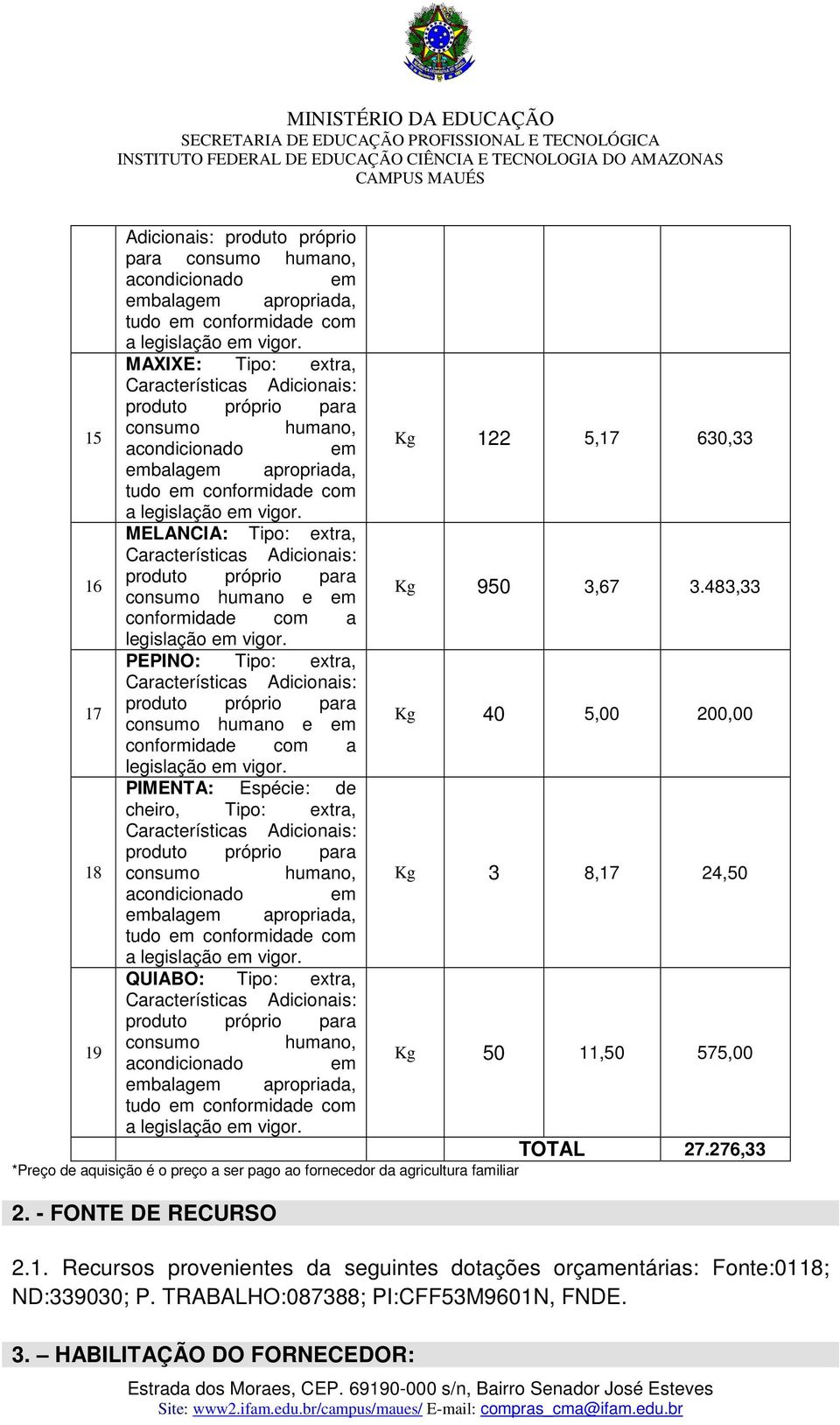 483,33 conformidade com a PEPINO: Tipo: extra, Características Adicionais: 17 produto próprio para consumo humano e em Kg 4 5, 2, conformidade com a PIMENTA: Espécie: de cheiro, Tipo: extra,