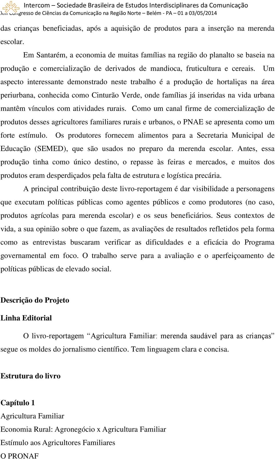 Um aspecto interessante demonstrado neste trabalho é a produção de hortaliças na área periurbana, conhecida como Cinturão Verde, onde famílias já inseridas na vida urbana mantêm vínculos com