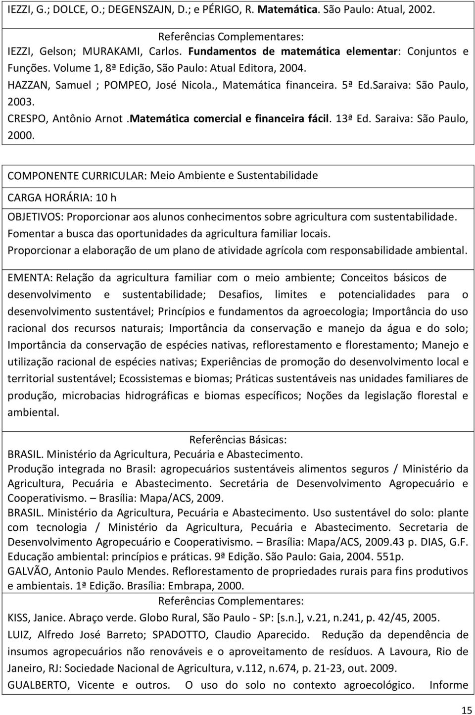 Saraiva: São Paulo, 2003. CRESPO, Antônio Arnot.Matemática comercial e financeira fácil. 13ª Ed. Saraiva: São Paulo, 2000.