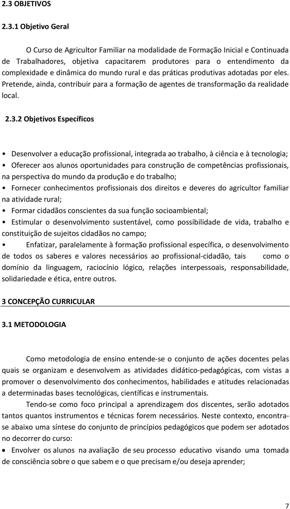 2 Objetivos Específicos Desenvolver a educação profissional, integrada ao trabalho, à ciência e à tecnologia; Oferecer aos alunos oportunidades para construção de competências profissionais, na