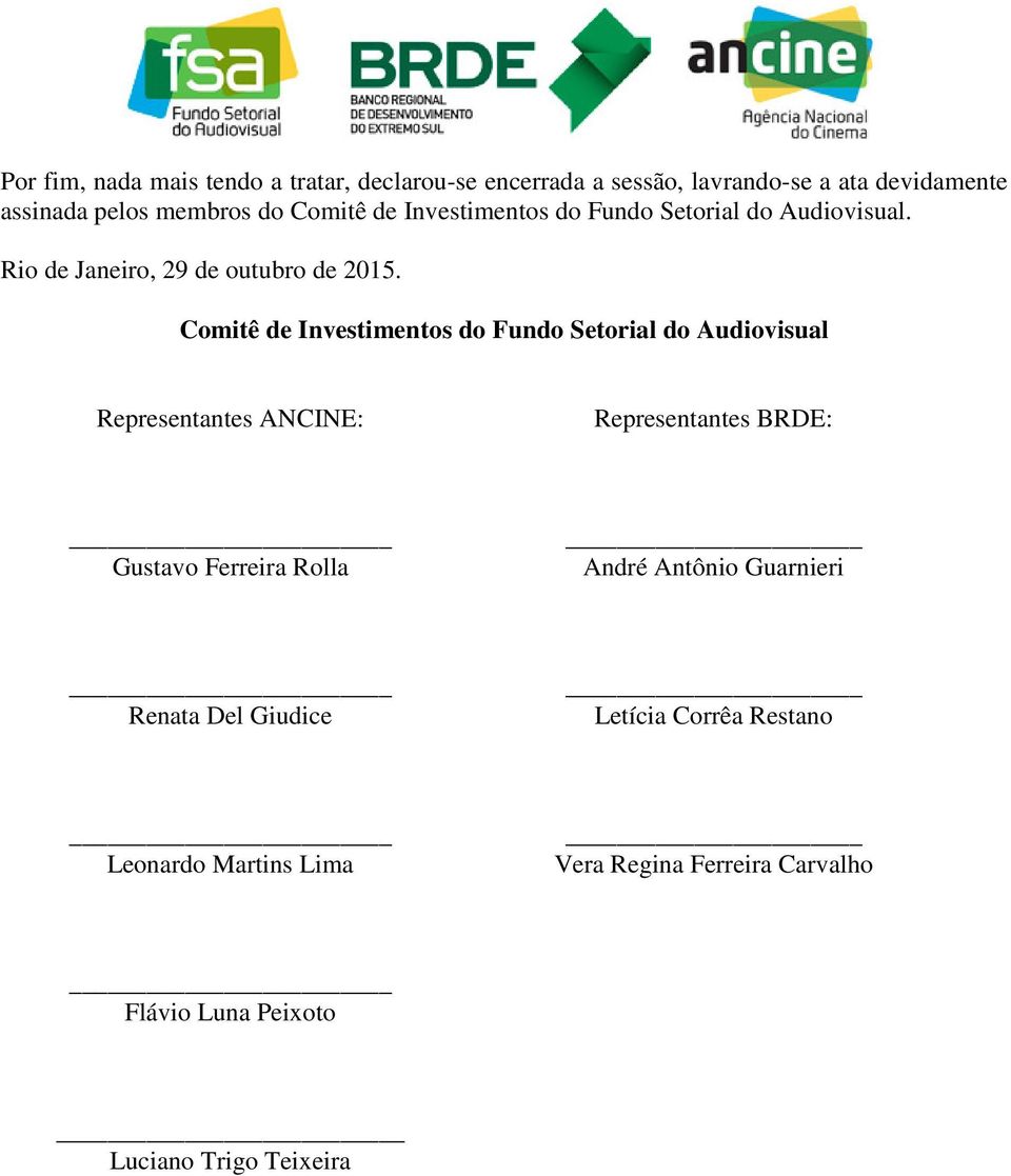 Comitê de Investimentos do Fundo Setorial do Audiovisual Representantes ANCINE: Representantes BRDE: Gustavo Ferreira Rolla