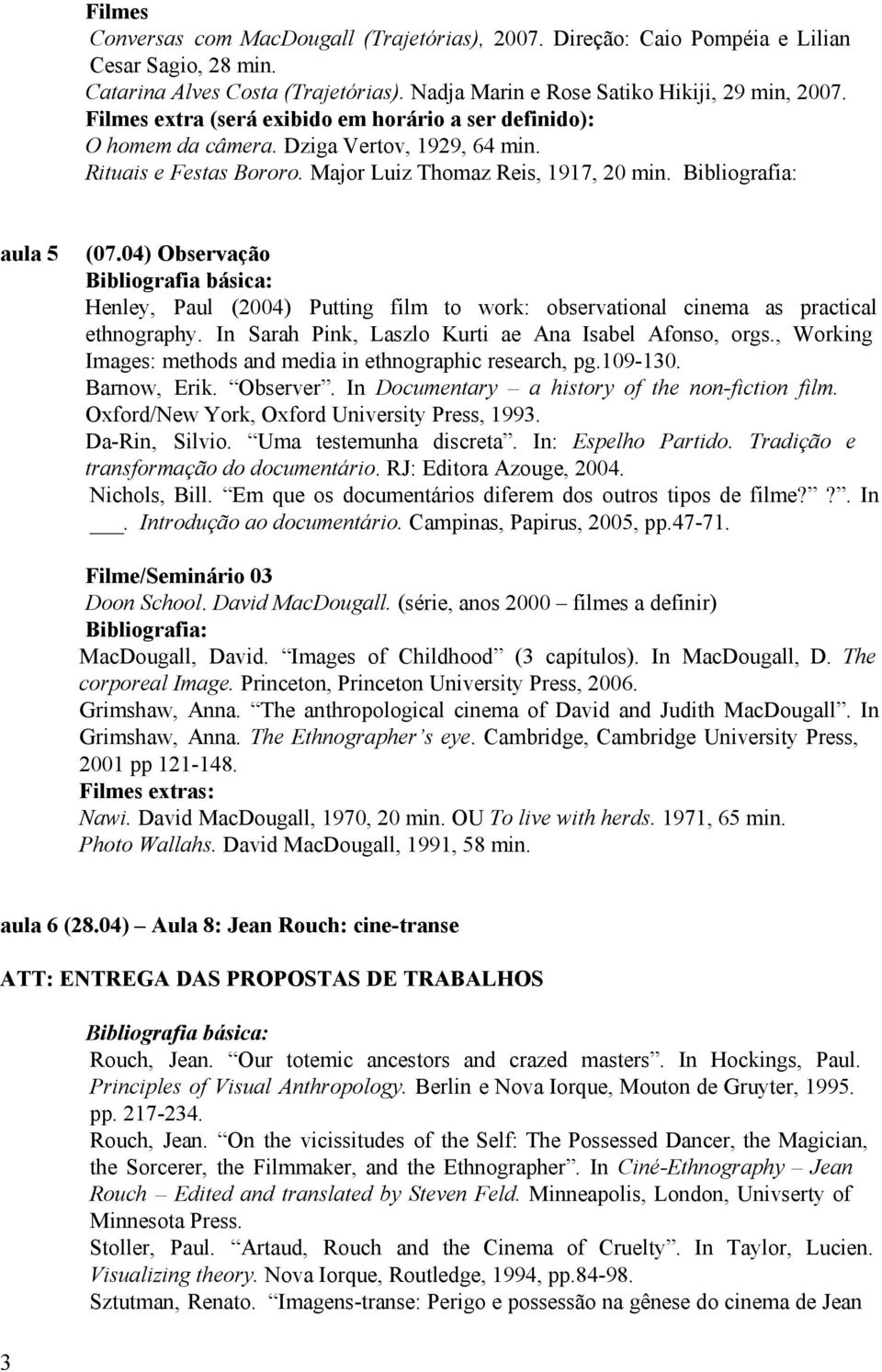 04) Observação Henley, Paul (2004) Putting film to work: observational cinema as practical ethnography. In Sarah Pink, Laszlo Kurti ae Ana Isabel Afonso, orgs.