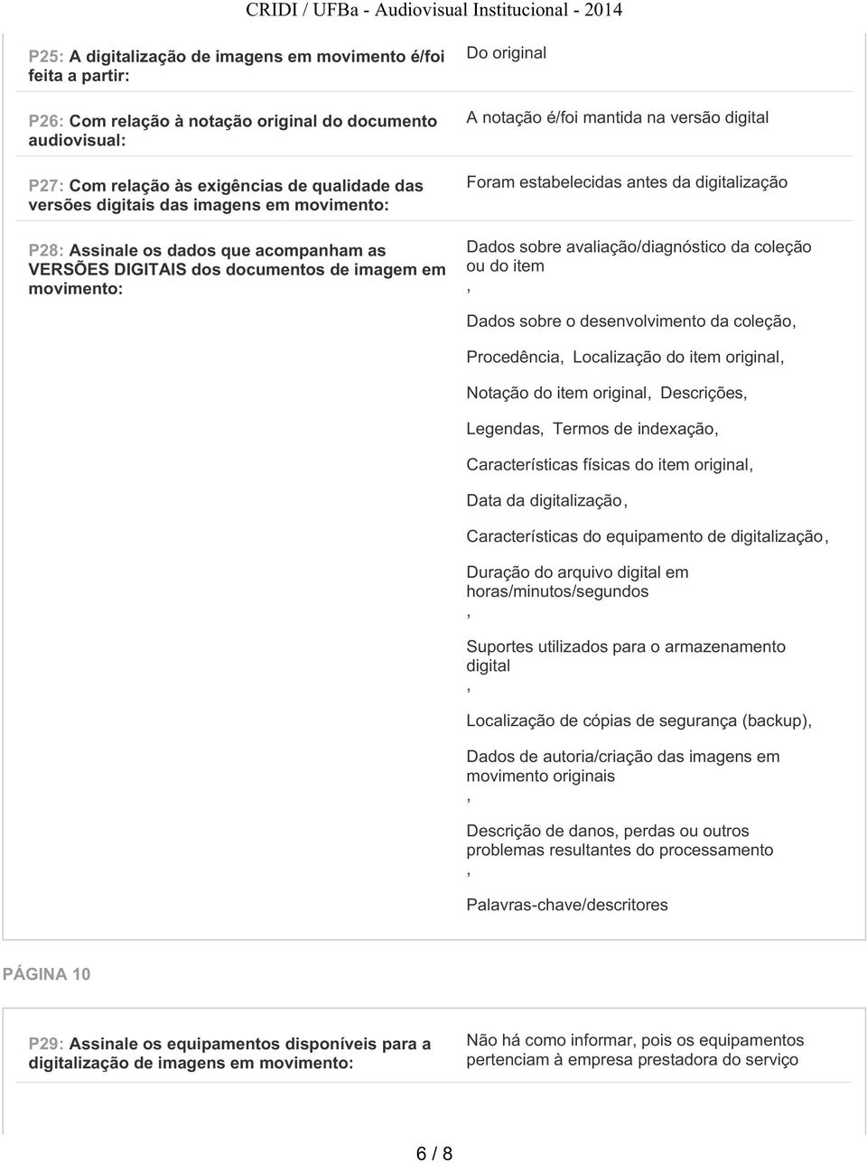 da digitalização Dados sobre avaliação/diagnóstico da coleção ou do item Dados sobre o desenvolvimento da coleção Procedência Localização do item original Notação do item original Descrições Legendas