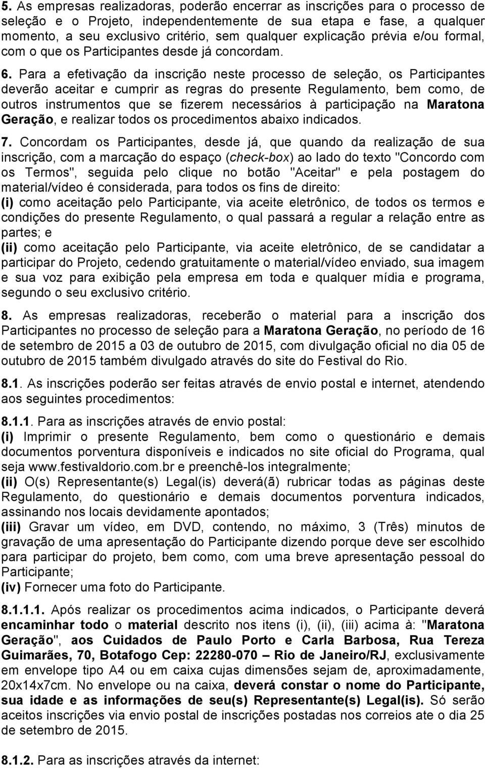 Para a efetivação da inscrição neste processo de seleção, os Participantes deverão aceitar e cumprir as regras do presente Regulamento, bem como, de outros instrumentos que se fizerem necessários à