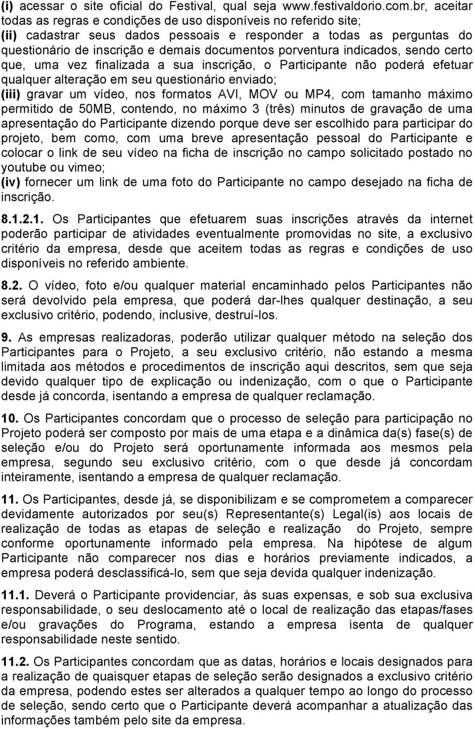 porventura indicados, sendo certo que, uma vez finalizada a sua inscrição, o Participante não poderá efetuar qualquer alteração em seu questionário enviado; (iii) gravar um vídeo, nos formatos AVI,