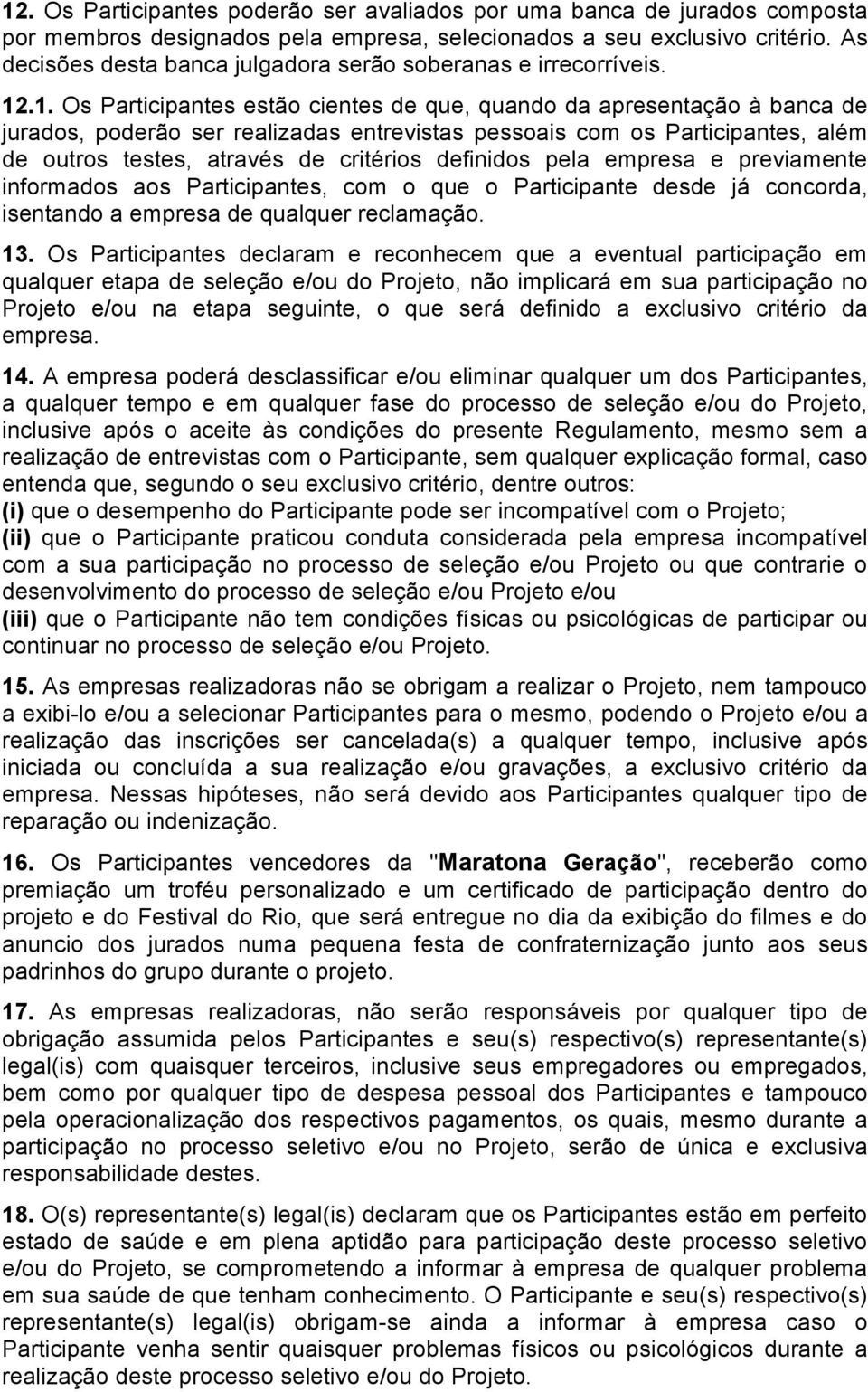 .1. Os Participantes estão cientes de que, quando da apresentação à banca de jurados, poderão ser realizadas entrevistas pessoais com os Participantes, além de outros testes, através de critérios