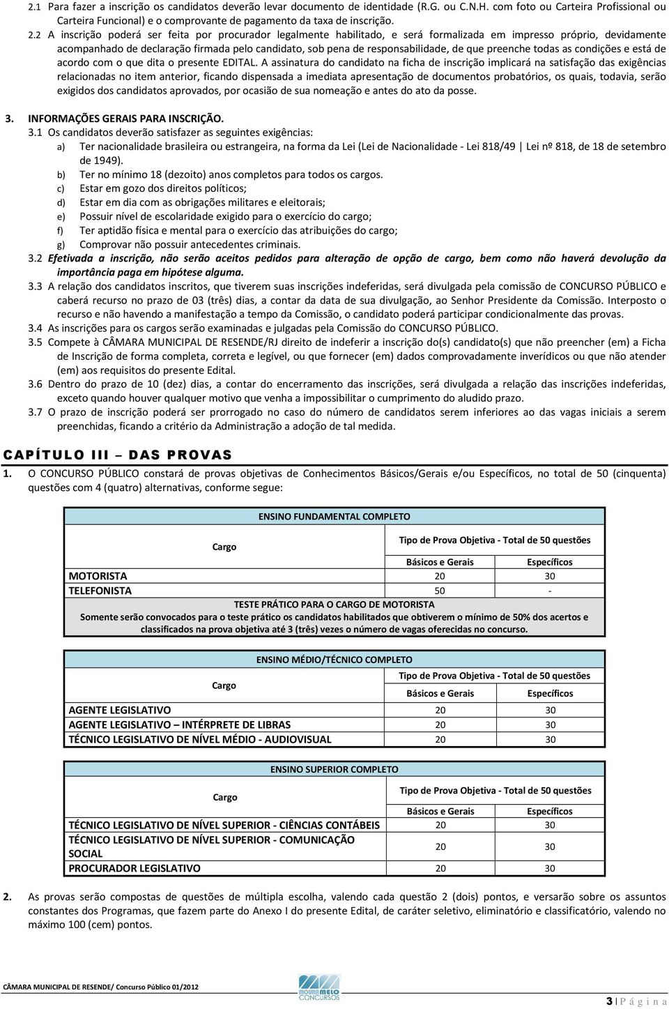 2 A inscrição poderá ser feita por procurador legalmente habilitado, e será formalizada em impresso próprio, devidamente acompanhado de declaração firmada pelo candidato, sob pena de