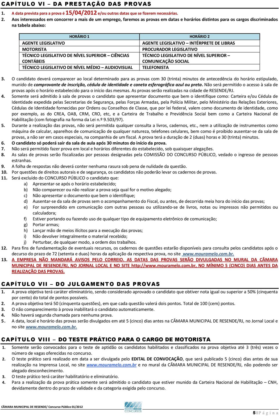 LEGISLATIVO INTÉRPRETE DE LIBRAS MOTORISTA PROCURADOR LEGISLATIVO TÉCNICO LEGISLATIVO DE NÍVEL SUPERIOR CIÊNCIAS CONTÁBEIS TÉCNICO LEGISLATIVO DE NÍVEL SUPERIOR COMUNICAÇÃO SOCIAL TÉCNICO LEGISLATIVO