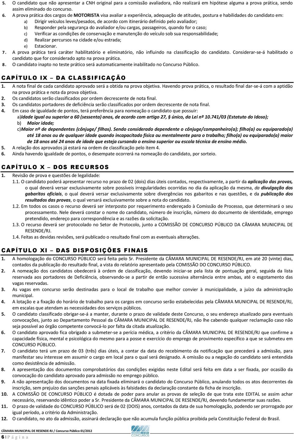 pelo avaliador; b) Responder pela segurança do avaliador e/ou cargas, passageiros, quando for o caso; c) Verificar as condições de conservação e manutenção do veículo sob sua responsabilidade; d)