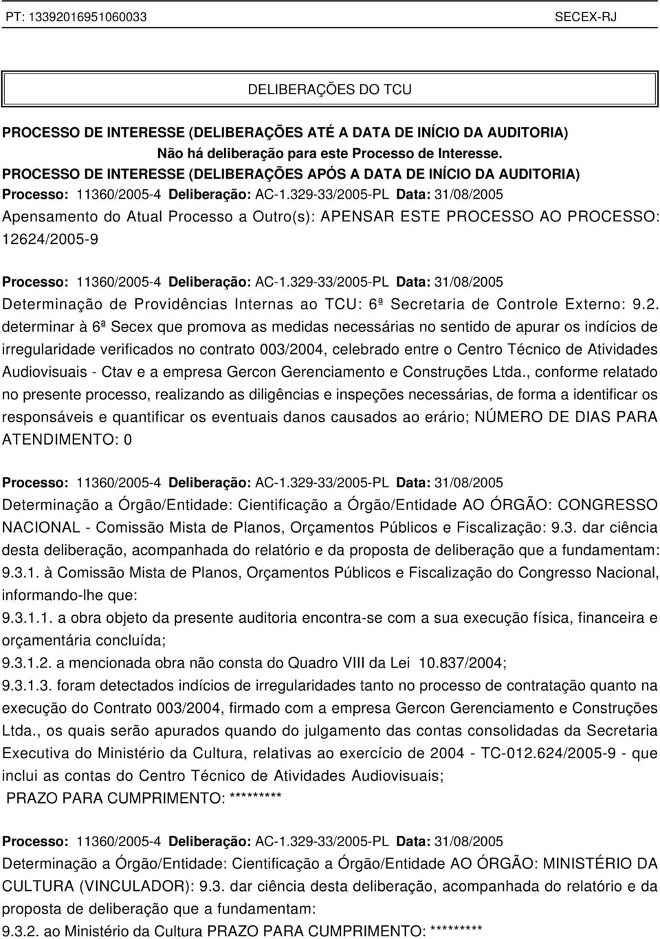 329-33/2005-PL Data: 31/08/2005 Apensamento do Atual Processo a Outro(s): APENSAR ESTE PROCESSO AO PROCESSO: 12624/2005-9 Processo: 11360/2005-4 Deliberação: AC-1.