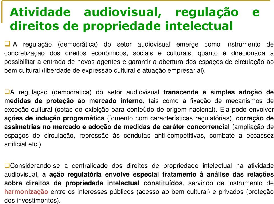 A regulação (democrática) do setor audiovisual transcende a simples adoção de medidas de proteção ao mercado interno, tais como a fixação de mecanismos de exceção cultural (cotas de exibição para