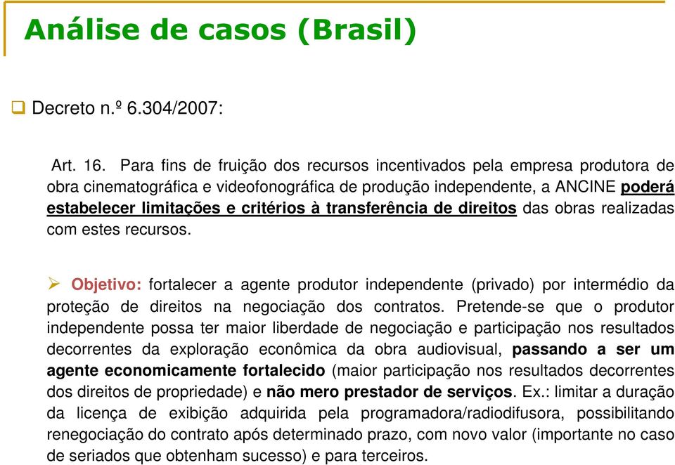 transferência de direitos das obras realizadas com estes recursos. Objetivo: fortalecer a agente produtor independente (privado) por intermédio da proteção de direitos na negociação dos contratos.